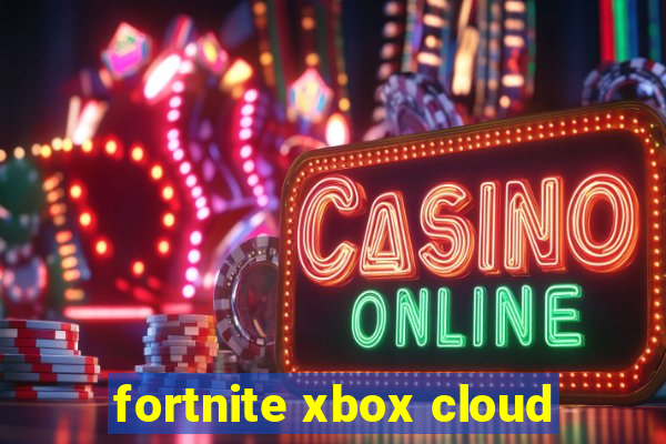 fortnite xbox cloud